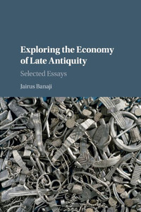 Exploring the Economy of Late Antiquity: Selected Essays Exploring the Economy of Late Antiquity: Selected Essays