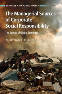 The Managerial Sources of Corporate Social Responsibility: The Spread of Global Standards (Business and Public Policy)