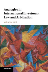 Analogies in International Investment Law and Arbitration Analogies in International Investment Law and Arbitration