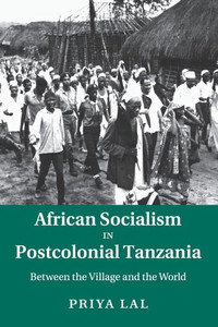 African Socialism in Postcolonial Tanzania: Between the Village and the World