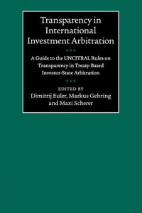 Transparency in International Investment Arbitration: A Guide to the UNCITRAL Rules on Transparency in Treaty-Based Investor-State Arbitration Transparency in International Investment Arbitration: A Guide to the UNCITRAL Rules on Transparency in Treaty-Based Investor-State Arbitration