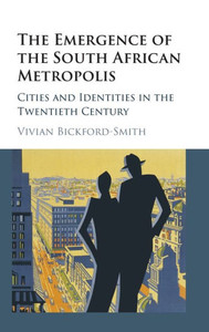 The Emergence of the South African Metropolis: Cities and Identities in the Twentieth Century