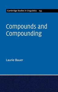 Compounds and Compounding (Cambridge Studies in Linguistics, Series Number 155)
