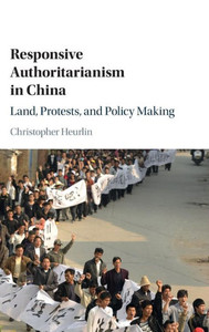 Responsive Authoritarianism in China: Land, Protests, and Policy Making Responsive Authoritarianism in China: Land, Protests, and Policy Making