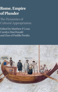 Rome, Empire of Plunder: The Dynamics of Cultural Appropriation Rome, Empire of Plunder: The Dynamics of Cultural Appropriation