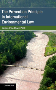 The Prevention Principle in International Environmental Law (Cambridge Studies on Environment, Energy and Natural Resources Governance)