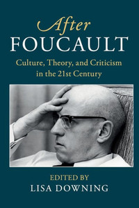 After Foucault: Culture, Theory, and Criticism in the 21st Century (After Series) After Foucault: Culture, Theory, and Criticism in the 21st Century (After Series)
