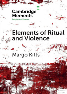 Elements of Ritual and Violence (Elements in Religion and Violence)