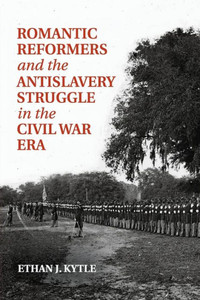 Romantic Reformers and the Antislavery Struggle in the Civil War Era Romantic Reformers and the Antislavery Struggle in the Civil War Era