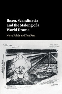 Ibsen, Scandinavia and the Making of a World Drama Ibsen, Scandinavia and the Making of a World Drama