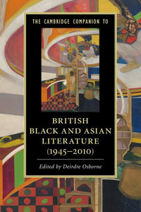 The Cambridge Companion to British Black and Asian Literature (1945û2010) (Cambridge Companions to Literature)