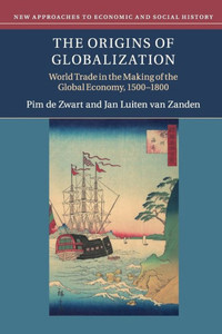 The Origins of Globalization: World Trade in the Making of the Global Economy, 1500û1800 (New Approaches to Economic and Social History)