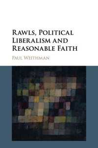 Rawls, Political Liberalism and Reasonable Faith Rawls, Political Liberalism and Reasonable Faith