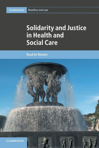 Solidarity and Justice in Health and Social Care (Cambridge Bioethics and Law, Series Number 41)