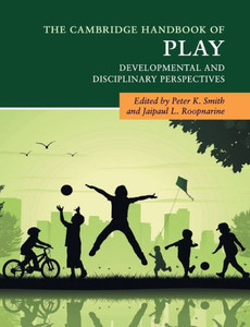 The Cambridge Handbook of Play: Developmental and Disciplinary Perspectives (Cambridge Handbooks in Psychology) The Cambridge Handbook of Play: Developmental and Disciplinary Perspectives (Cambridge Handbooks in Psychology)