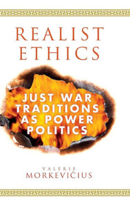 Realist Ethics: Just War Traditions as Power Politics Realist Ethics: Just War Traditions as Power Politics
