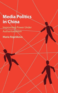 Media Politics in China: Improvising Power under Authoritarianism Media Politics in China: Improvising Power under Authoritarianism