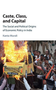 Caste, Class, and Capital: The Social and Political Origins of Economic Policy in India Caste, Class, and Capital: The Social and Political Origins of Economic Policy in India