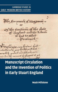 Manuscript Circulation and the Invention of Politics in Early Stuart England (Cambridge Studies in Early Modern British History) Manuscript Circulation and the Invention of Politics in Early Stuart England (Cambridge Studies in Early Modern British History)