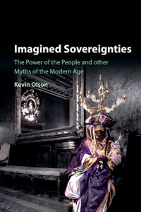 Imagined Sovereignties: The Power of the People and Other Myths of the Modern Age Imagined Sovereignties: The Power of the People and Other Myths of the Modern Age
