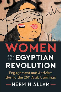 Women and the Egyptian Revolution: Engagement and Activism during the 2011 Arab Uprisings Women and the Egyptian Revolution: Engagement and Activism during the 2011 Arab Uprisings