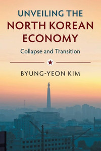 Unveiling the North Korean Economy: Collapse and Transition Unveiling the North Korean Economy: Collapse and Transition