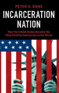 Incarceration Nation: How the United States Became the Most Punitive Democracy in the World Incarceration Nation: How the United States Became the Most Punitive Democracy in the World