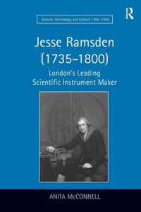 Jesse Ramsden (1735û1800): London's Leading Scientific Instrument Maker (Science, Technology and Culture, 1700-1945)