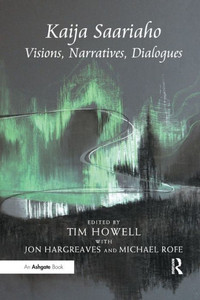 Kaija Saariaho: Visions, Narratives, Dialogues Kaija Saariaho: Visions, Narratives, Dialogues