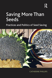 Saving More Than Seeds: Practices and Politics of Seed Saving Saving More Than Seeds: Practices and Politics of Seed Saving