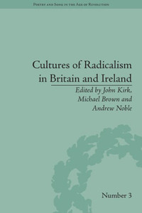 Cultures of Radicalism in Britain and Ireland (Poetry and Song in the Age of Revolution)