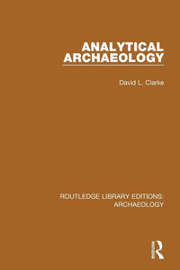 Analytical Archaeology (Routledge Library Editions: Archaeology) Analytical Archaeology (Routledge Library Editions: Archaeology)