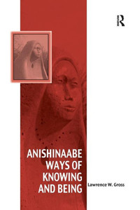 Anishinaabe Ways of Knowing and Being (Vitality of Indigenous Religions) Anishinaabe Ways of Knowing and Being (Vitality of Indigenous Religions)