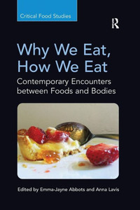 Why We Eat, How We Eat: Contemporary Encounters between Foods and Bodies (Critical Food Studies) Why We Eat, How We Eat: Contemporary Encounters between Foods and Bodies (Critical Food Studies)