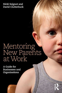 Mentoring New Parents at Work: A Guide for Businesses and Organisations Mentoring New Parents at Work: A Guide for Businesses and Organisations