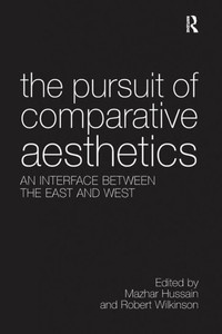 The Pursuit of Comparative Aesthetics: An Interface Between the East and West The Pursuit of Comparative Aesthetics: An Interface Between the East and West