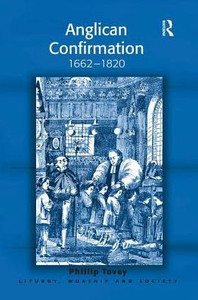 Anglican Confirmation: 1662-1820 (Liturgy, Worship and Society Series) Anglican Confirmation: 1662-1820 (Liturgy, Worship and Society Series)