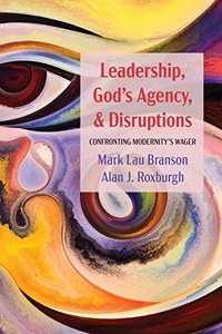 Leadership, God's Agency, and Disruptions: Confronting Modernity's Wager Leadership, God's Agency, and Disruptions: Confronting Modernity's Wager