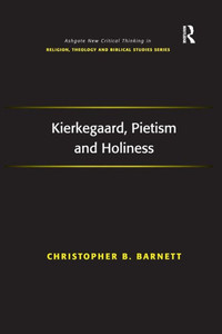 Kierkegaard, Pietism and Holiness (Routledge New Critical Thinking in Religion, Theology and Biblical Studies) Kierkegaard, Pietism and Holiness (Routledge New Critical Thinking in Religion, Theology and Biblical Studies)