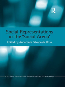 Social Representations in the 'Social Arena' (Cultural Dynamics of Social Representation) Social Representations in the 'Social Arena' (Cultural Dynamics of Social Representation)