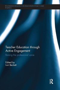 Teacher Education through Active Engagement: Raising the professional voice (Routledge Research in Education Policy and Politics)