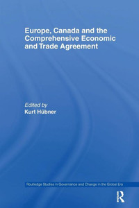 Europe, Canada and the Comprehensive Economic and Trade Agreement (Routledge Studies in Governance and Change in the Global Era) Europe, Canada and the Comprehensive Economic and Trade Agreement (Routledge Studies in Governance and Change in the Global Era)