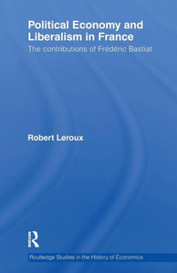 Political Economy and Liberalism in France (Routledge Studies in the History of Economics) Political Economy and Liberalism in France (Routledge Studies in the History of Economics)