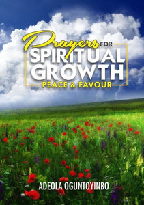 Prayers for Spiritual Growth, Peace and Favour Prayers for Spiritual Growth, Peace and Favour