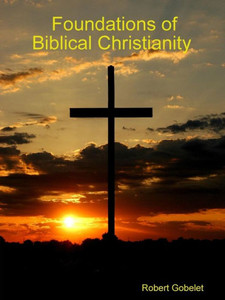 Foundations of Biblical Christianity Foundations of Biblical Christianity