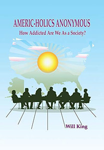 Americ-Holics Anonymous: How Addicted Are We as a Society? - Hardcover