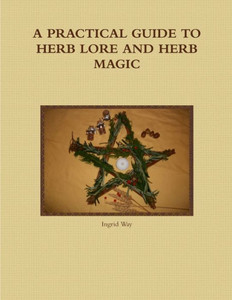 A PRACTICAL GUIDE TO HERB LORE AND HERB MAGIC A PRACTICAL GUIDE TO HERB LORE AND HERB MAGIC