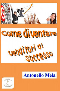 Come diventare venditori di successo (Italian Edition) Come diventare venditori di successo (Italian Edition)