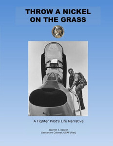 Throw a Nickel on the Grass, a Fighter Pilot's Life Narrative Throw a Nickel on the Grass, a Fighter Pilot's Life Narrative