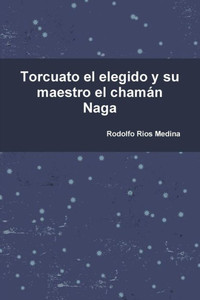 Torcuato el elegido y su maestro el chamßn Naga (Spanish Edition)